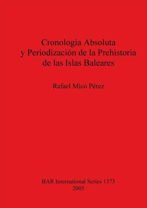 Cronología Absoluta y Periodización de la Prehistoria de las Islas Baleares de Rafael Micó Pérez