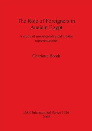 The Role of Foreigners in Ancient Egypt de Charlotte Booth