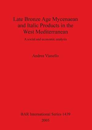 Late Bronze Age Mycenean and Italic Products in the West Mediterranean: A Social and Economic Analysis de Andrea Vianello