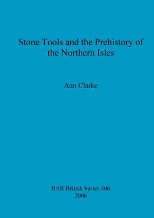 Stone Tools and the Prehistory of the Northern Isles de Ann Clarke