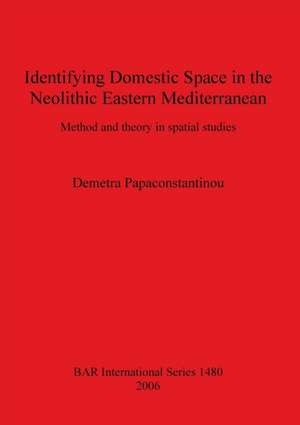 Identifying Domestic Space in the Neolithic Eastern Mediterranean de Demetra Papaconstantinou