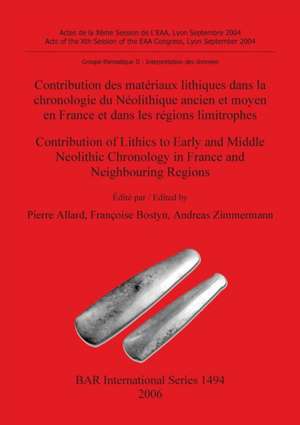 Contribution des matériaux lithiques dans la chronologie du Néolithique ancien et moyen en France et dans les régions limitrophes / Contribution of Lithics to Early and Middle Neolithic Chronology in France and Neighbouring Regions de Pierre Allard