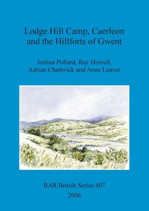 Lodge Hill Camp, Caerleon and the Hillforts of Gwent de Joshua Pollard