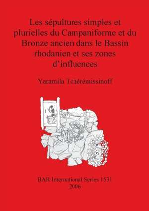 Les sépultures simples et plurielles du Campaniforme et du Bronze ancien dans le Bassin rhodanien et ses zones d'influences de Yaramila Tchérémissinoff