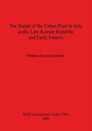 The Burial of the Urban Poor in Italy in the Late Roman Republic and Early Empire de Emma-Jayne Graham