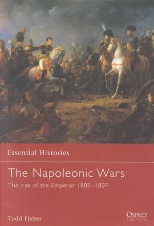 The Napoleonic Wars (1): The Rise Of The Emperor 1805-1807 de Todd Fisher