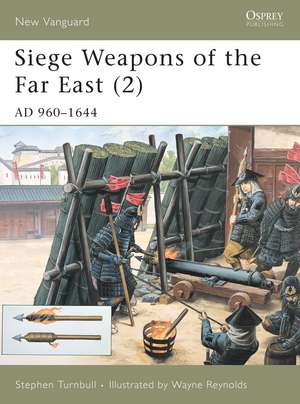 Siege Weapons of the Far East (2): AD 960–1644 de Stephen Turnbull