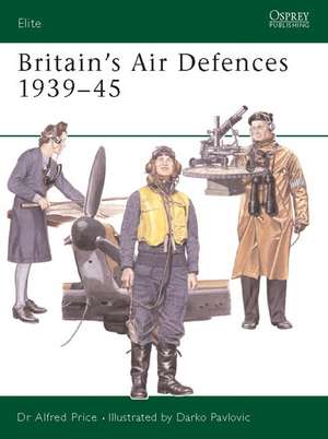 Britain's Air Defences 1939-45 de Dr. Alfred Price