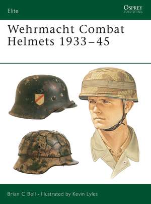 Wehrmacht Combat Helmets 1933–45 de Brian C Bell