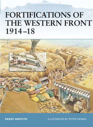 Fortifications of the Western Front 1914–18 de Paddy Griffith