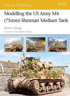 Modelling the US Army M4 (75mm) Sherman Medium Tank de Steven J. Zaloga