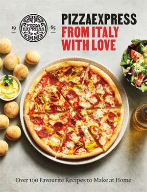 PizzaExpress From Italy With Love: 100 Favourite Recipes to Make at Home de Pizzaexpress