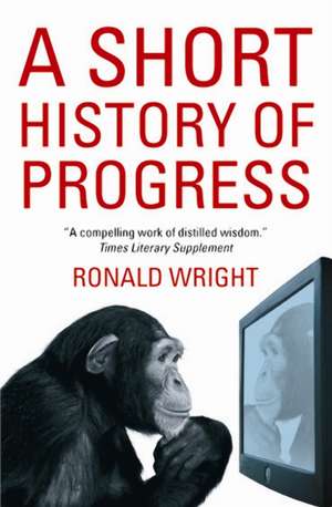 A Short History Of Progress de Ronald Wright