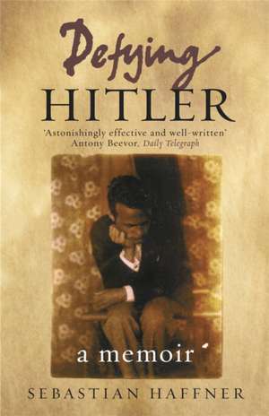 Defying Hitler: A Memoir de Sebastian Haffner