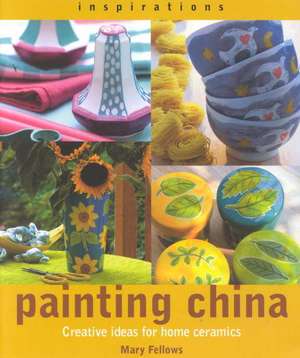 Painting China: Creative Ideas for Home Ceramics de Mary Fellows