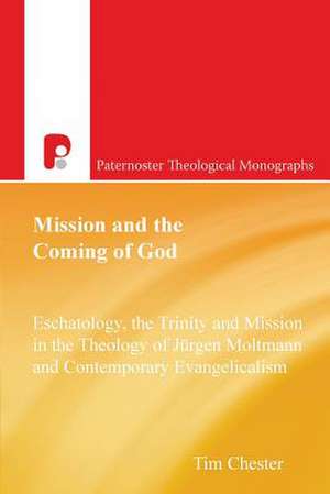 Mission and the Coming of God: Eschatology, the Trinity and Mission in the Theology of Jurgen Moltmann and Contemporary Evangelicalism de Tim Chester