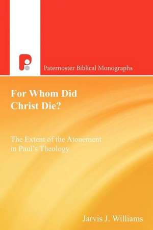 For Whom Did Christ Die?: The Extent of the Atonement in Paul's Theology de Jarvis J. Williams