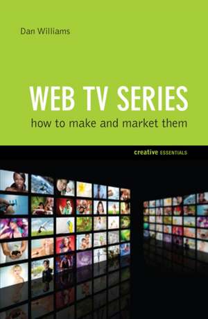 Web TV Series: How To Make And Market Them de Dan Williams