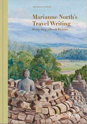 Marianne North's Travel Writing: Every Step a Fresh Picture de Michelle Payne