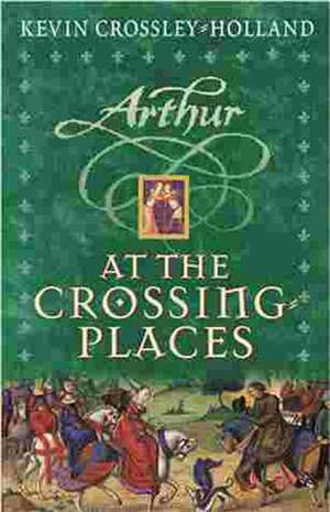 Arthur: At the Crossing Places de Kevin Crossley-Holland