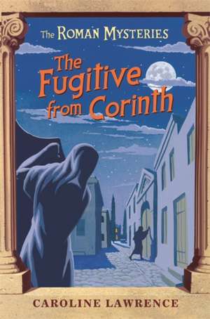 The Roman Mysteries: The Fugitive from Corinth de Caroline Lawrence