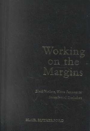 Working on the Margins: Black Workers, White Farmers in Postcolonial Zimbabwe de Blair Rutherford