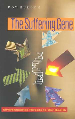 The Suffering Gene: Environmental Threats to Our Health de Roy Burdon