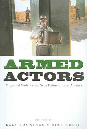 Armed Actors: Organized Violence and State Failure in Latin America de Kees Koonings