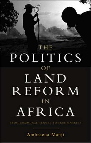 The Politics of Land Reform in Africa: From Communal Tenure to Free Markets de Ambreena Manji