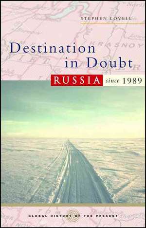 Destination in Doubt: Russia Since 1989 de Stephen Lovell