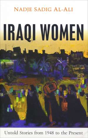 Iraqi Women: Untold Stories from 1948 to the Present de Nadje Sadig Al-Ali