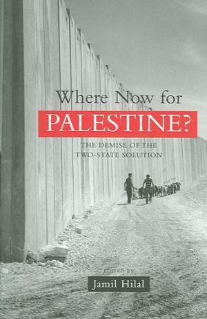 Where Now for Palestine?: The Demise of the Two-State Solution de Jamil Hilal