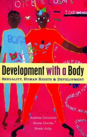 Development with a Body: Sexuality, Human Rights and Development de Andrea Cornwall