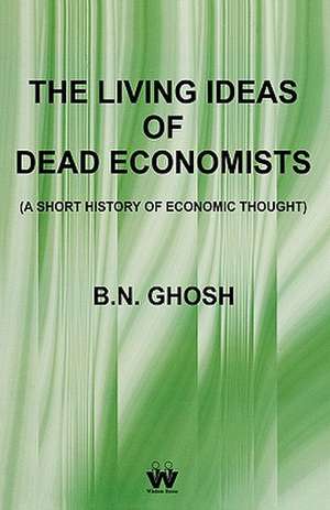 The Living Ideas of Dead Economists (a Short History of Economic Thought) de B. N. Ghosh