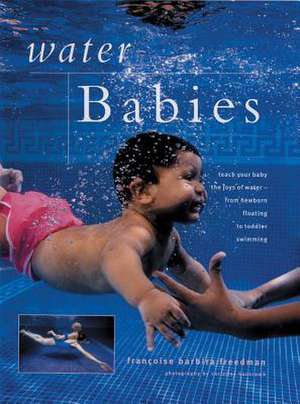 Teaching Your Baby to Swim de Francoise Freedman