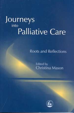 Journeys Into Palliative Care: Roots and Reflections de Marieke Molenaar-Klumper