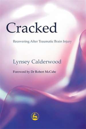 Cracked: Recovering After Traumatic Brain Injury de Lynsey Calderwood