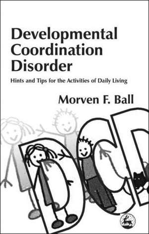 Developmental Coordination Dis: Selected Papers de Morven F. Ball