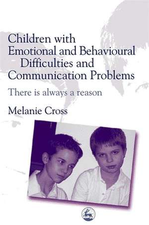 Children with Emotional and Behavioural Difficulties and Communication Problems: There Is Always a Reason de Melanie Cross