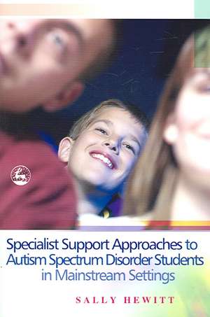 Specialist Support Approaches to Autism Spectrum Disorder Students in Mainstream Settings de Sally Hewitt