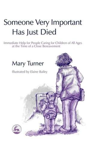 Someone Very Important Has Just Died: Immediate Help for People Caring for Children of All Ages at the Time of a Close Bereavement de Mary Turner