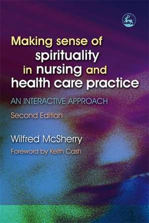 Making Sense of Spirituality in Nursing and Health Care Practice: An Interactive Approach de Wilfred McSherry