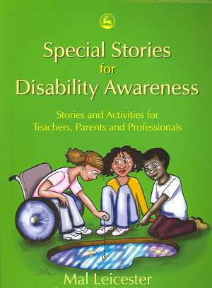 Special Stories for Disability Awareness: Stories and Activities for Teachers, Parents and Professionals de Mal Leicester