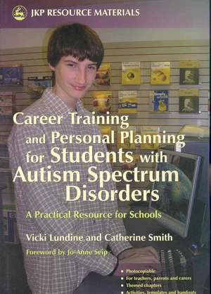 Career Training and Personal Planning for Students with Autism Spectrum Disorders: A Practical Resource for Schools de Vicki Lundine