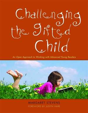 Challenging the Gifted Child: An Open Approach to Working with Advanced Young Readers de Margaret Stevens