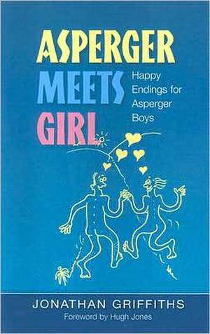 Asperger Meets Girl: Happy Endings for Asperger Boys de Jonathan Griffiths