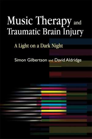 Music Therapy and Traumatic Brain Injury: A Light on a Dark Night de Simon Gilbertson