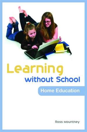 Learning Without School: Home Education de Ross Mountney