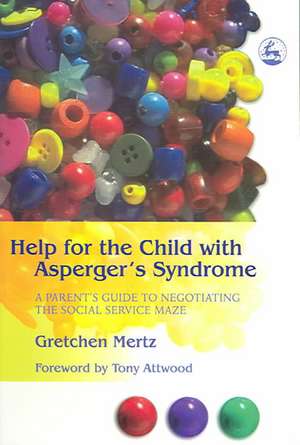 Help for the Child with Asperger's Syndrome: A Parent's Guide to Negotiating the Social Service Maze de Gretchen Mertz