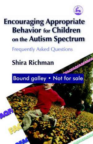 Encouraging Appropriate Behavior for Children on the Autism Spectrum: Frequently Asked Questions de Shira Richman